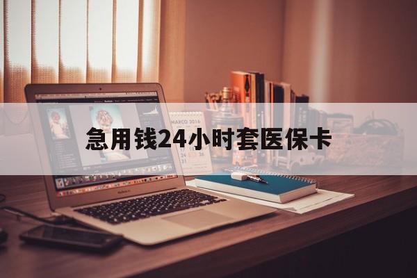 重庆急用钱24小时套医保卡的最新政策(2025年重庆急用钱24小时套医保卡济南能用吗分享)